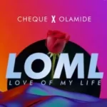 Cheque – LOML (Love Of My Life) ft. Olamide