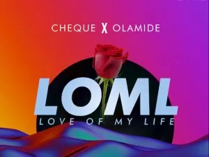 Cheque – LOML (Love Of My Life) ft. Olamide