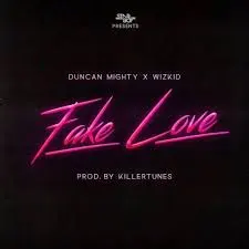 Duncan Mighty – Fake Love ft. Wizkid