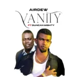 Airdew – Vanity Ft. Duncan Mighty