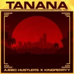 Ajebo Hustlers – Tanana ft. King Perryy