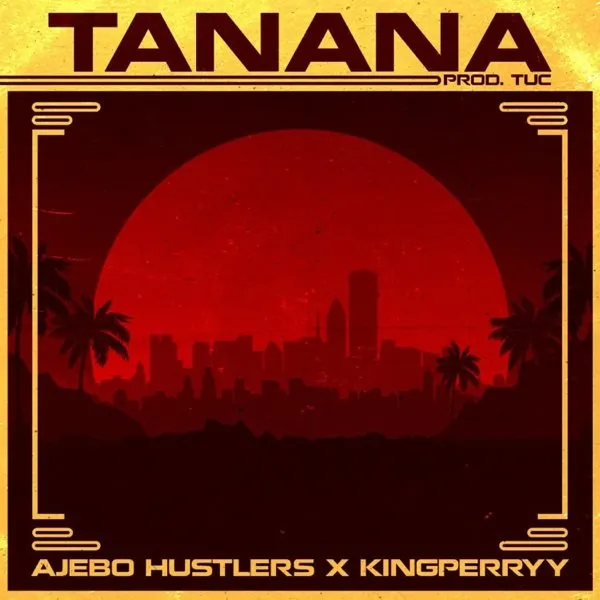 Ajebo Hustlers – Tanana ft. King Perryy