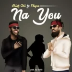 Chief Obi – Na You ft. Phyno