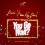 Demmie Vee – You Go Wait? ft. Kizz Daniel