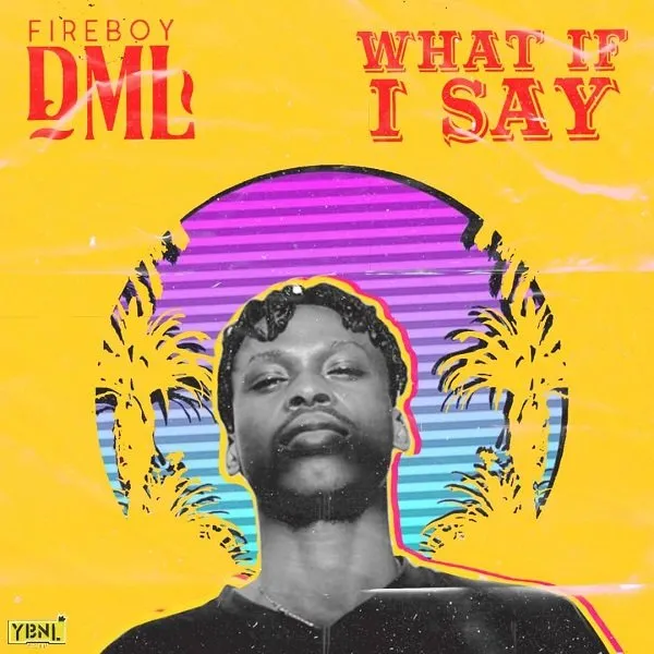 Fireboy DML – What If I Say (New Song)