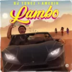 DJ Tunez – Lambo Ft. Amexin