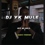 DJ YK Mule – Aye Mi Bola (Dance Version)