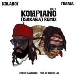 Kolaboy – Kolapiano Vol. 2 (Isakaba) (Remix) Ft. Timaya