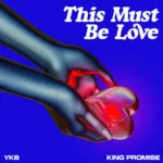 YKB – This Must Be Love Ft. King Promise