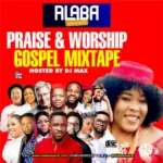 Alabareports Promotions – Praise & Worship Gospel Mixtape Ft. DJ Max Aka King Of DJs