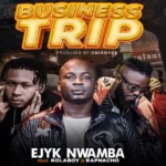 Ejyk Nwamba – Business Trip ft Kolaboy & Rapnacho