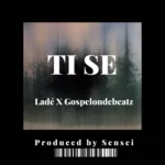 Lade – Ti Se ft. Gospelondebeatz