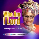 Mbeng Comfort Nabi – Who Am I Lord