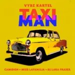 Camidoh – Taxi Man Ft. Miss Lafamilia, Vybz Kartel & DJ Lara Fraser