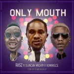 Rasz – Only Mouth ft Duncan Mighty & Reminisce